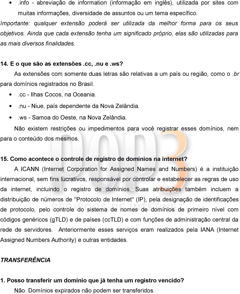 14. E o que são as extensões.cc,.nu e.ws? As extensões com somente duas letras são relativas a um país ou região, como o.br para domínios registrados no Brasil..cc - Ilhas Cocos, na Oceania.