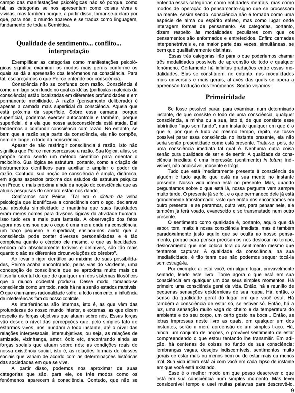 .. interpretação Exemplificar as categorias como manifestações psicológicas significa examinar os modos mais gerais conforme os quais se dá a apreensão dos fenômenos na consciência.