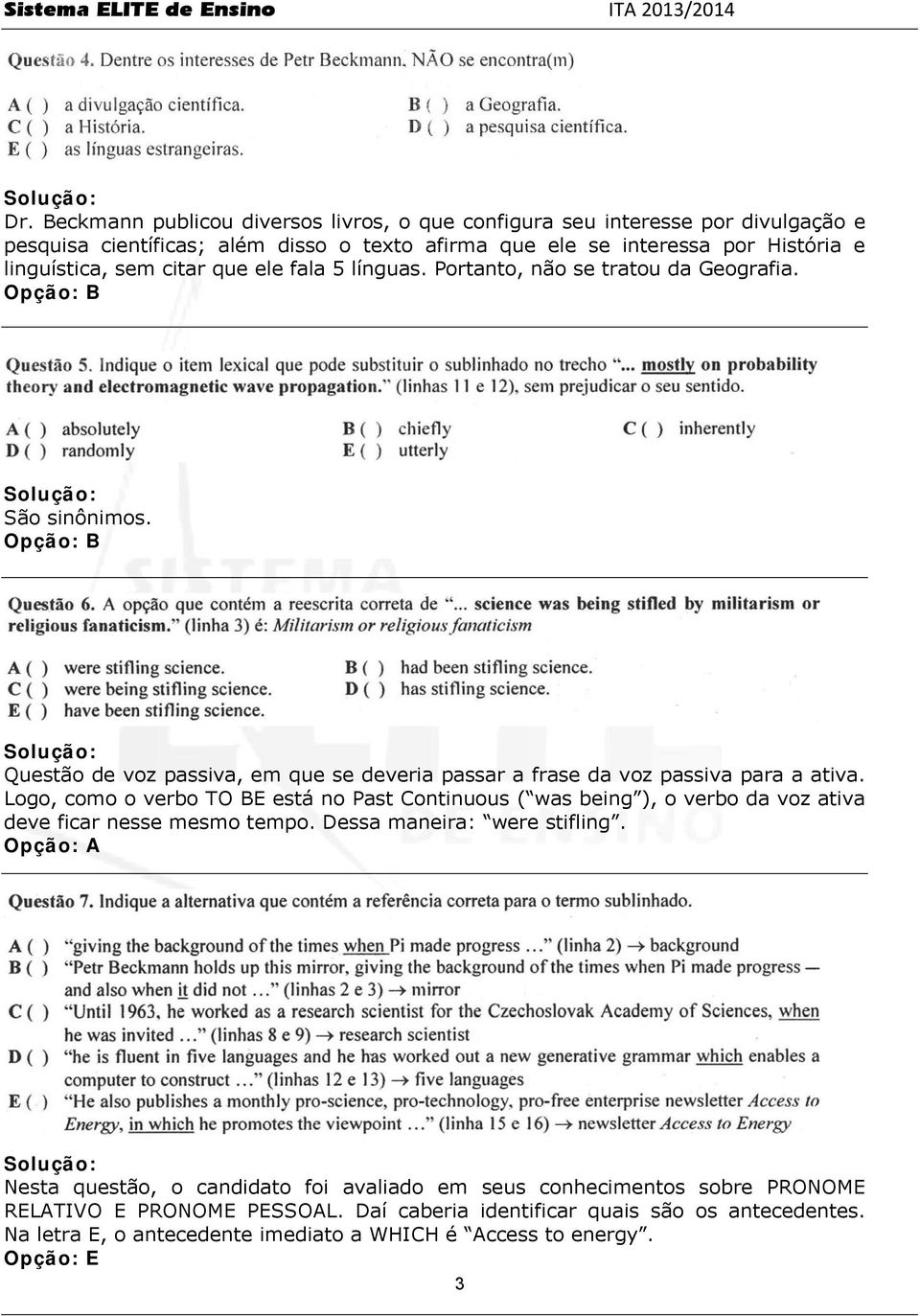 Logo, como o verbo TO BE está no Past Continuous ( was being ), o verbo da voz ativa deve ficar nesse mesmo tempo. Dessa maneira: were stifling.