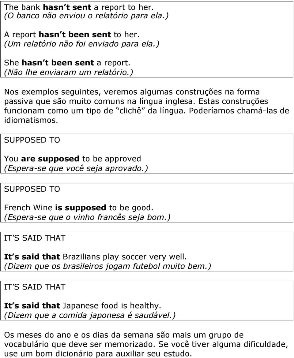 Estas construções funcionam como um tipo de clichê da língua. Poderíamos chamá-las de idiomatismos. SUPPOSED TO You are supposed to be approved (Espera-se que você seja aprovado.