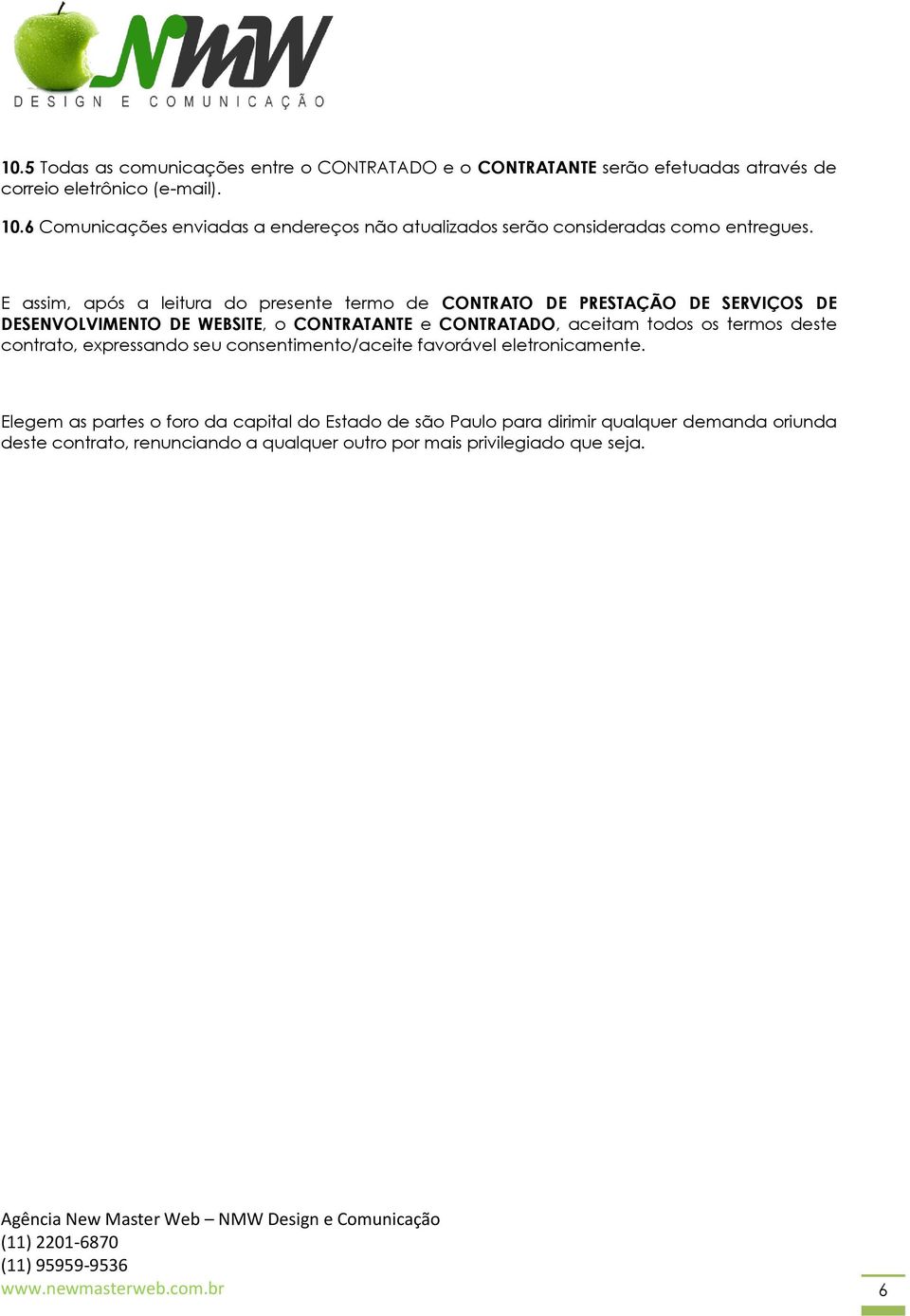 E assim, após a leitura do presente termo de CONTRATO DE PRESTAÇÃO DE SERVIÇOS DE DESENVOLVIMENTO DE WEBSITE, o CONTRATANTE e CONTRATADO, aceitam todos os termos