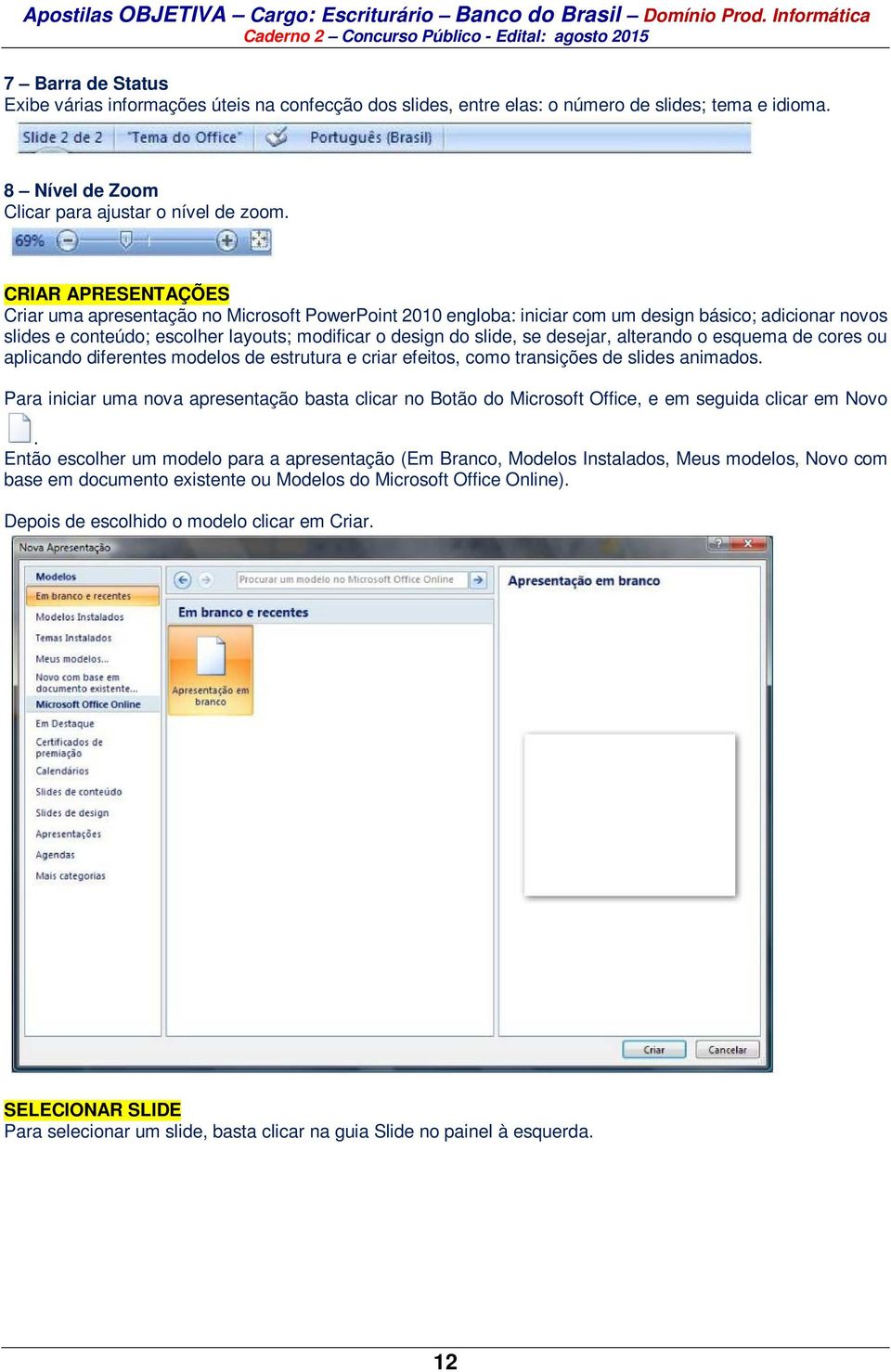 desejar, alterando o esquema de cores ou aplicando diferentes modelos de estrutura e criar efeitos, como transições de slides animados.