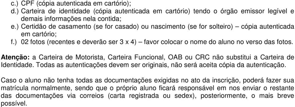 Atenção: a Carteira de Motorista, Carteira Funcional, OAB ou CRC não substitui a Carteira de Identidade. Todas as autenticações devem ser originais, não será aceita cópia da autenticação.