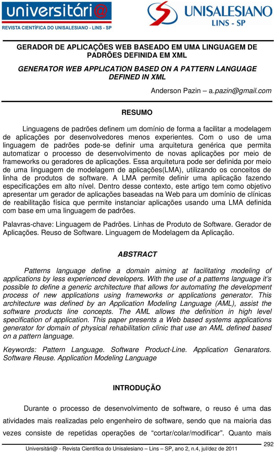 Com o uso de uma linguagem de padrões pode-se definir uma arquitetura genérica que permita automatizar o processo de desenvolvimento de novas aplicações por meio de frameworks ou geradores de