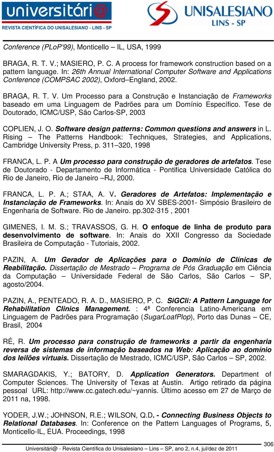 Um Processo para a Construção e Instanciação de Frameworks baseado em uma Linguagem de Padrões para um Domínio Específico. Tese de Doutorado, ICMC/USP, São Carlos-SP, 2003 COPLIEN, J. O.