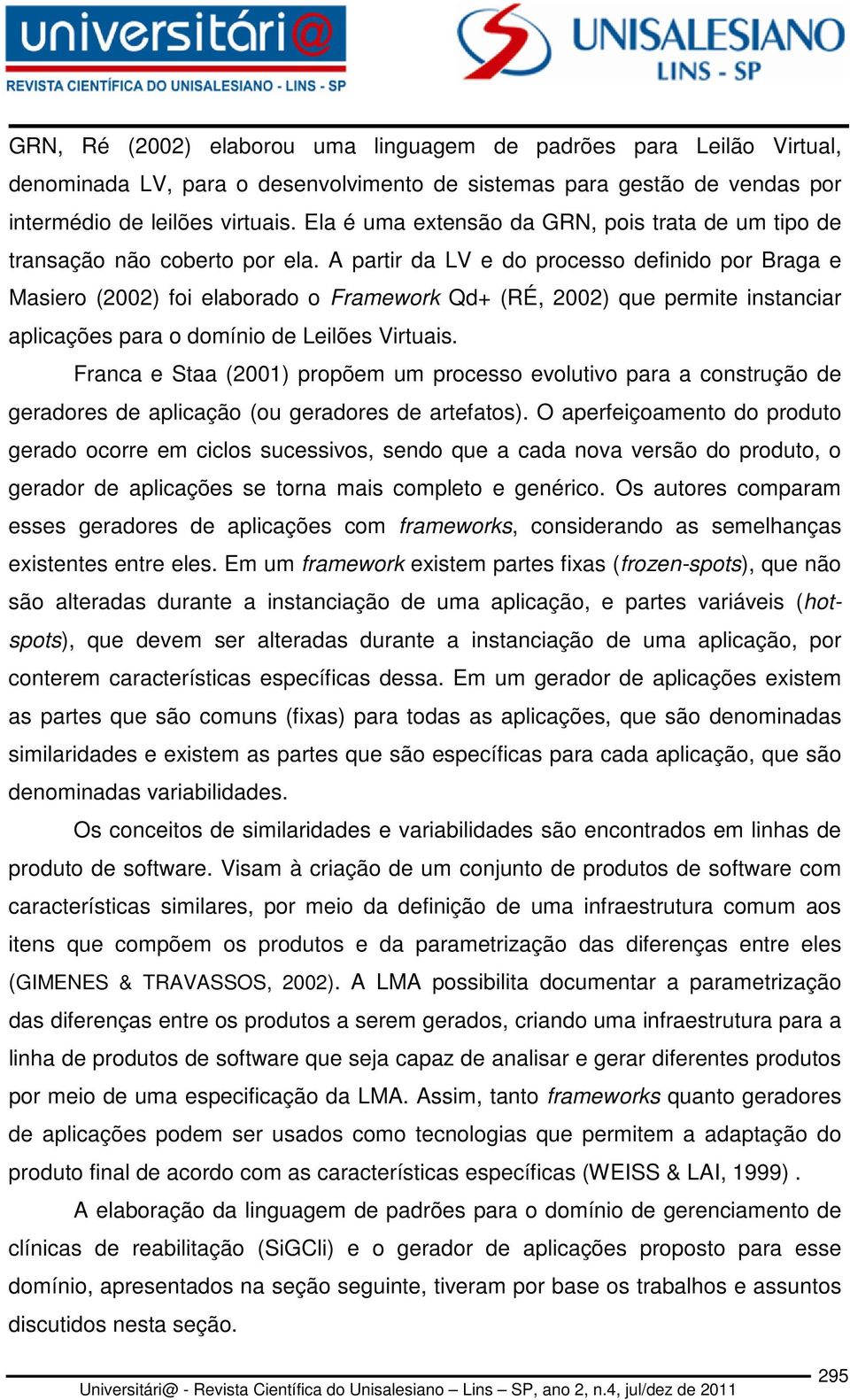 A partir da LV e do processo definido por Braga e Masiero (2002) foi elaborado o Framework Qd+ (RÉ, 2002) que permite instanciar aplicações para o domínio de Leilões Virtuais.