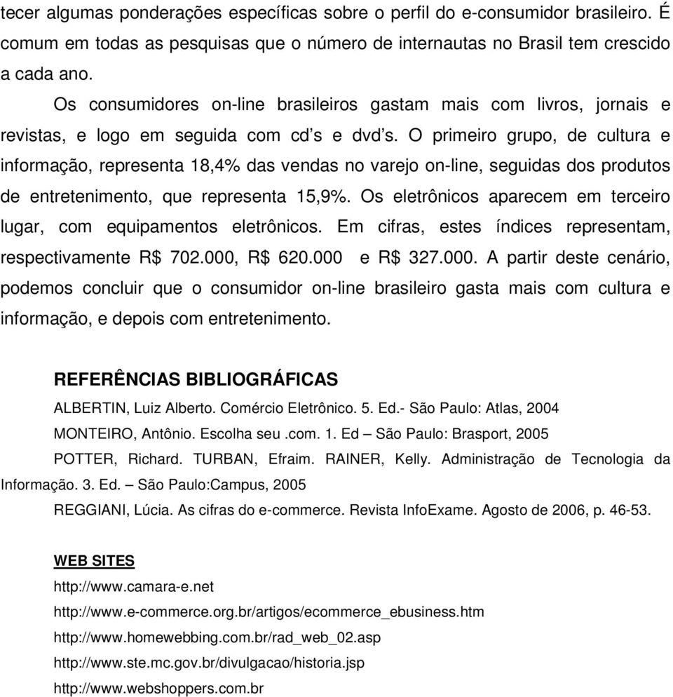 O primeiro grupo, de cultura e informação, representa 18,4% das vendas no varejo on-line, seguidas dos produtos de entretenimento, que representa 15,9%.