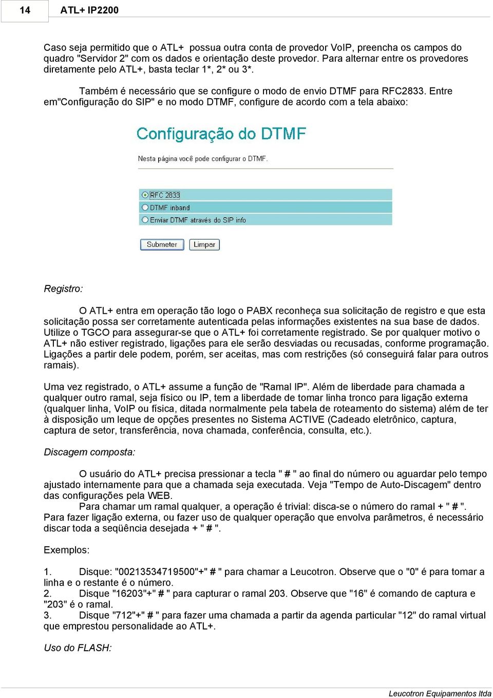 Entre em"configuração do SIP" e no modo DTMF, configure de acordo com a tela abaixo: Registro: O ATL+ entra em operação tão logo o PABX reconheça sua solicitação de registro e que esta solicitação