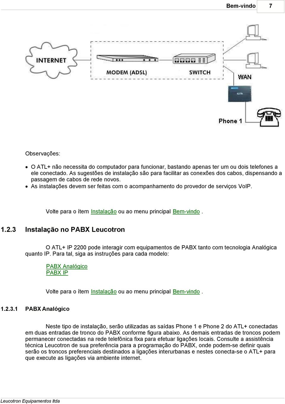 Volte para o ítem Instalação ou ao menu principal. 1.2.3 Instalação no PABX Leucotron O ATL+ IP 2200 pode interagir com equipamentos de PABX tanto com tecnologia Analógica quanto IP.