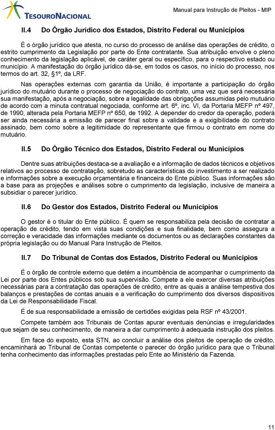 A manifestação do órgão jurídico dá-se, em todos os casos, no início do processo, nos termos do art. 32, 1º, da LRF.