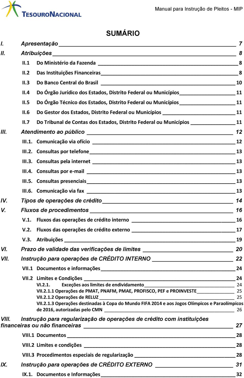 6 Do Gestor dos Estados, Distrito Federal ou Municípios 11 II.7 Do Tribunal de Contas dos Estados, Distrito Federal ou Municípios 11 III. Atendimento ao público 12 III.1. Comunicação via ofício 12 III.