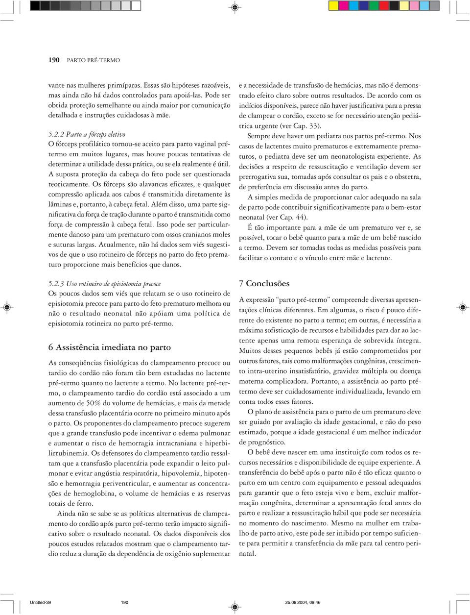 2 Parto a fórceps eletivo O fórceps profilático tornou-se aceito para parto vaginal prétermo em muitos lugares, mas houve poucas tentativas de determinar a utilidade dessa prática, ou se ela