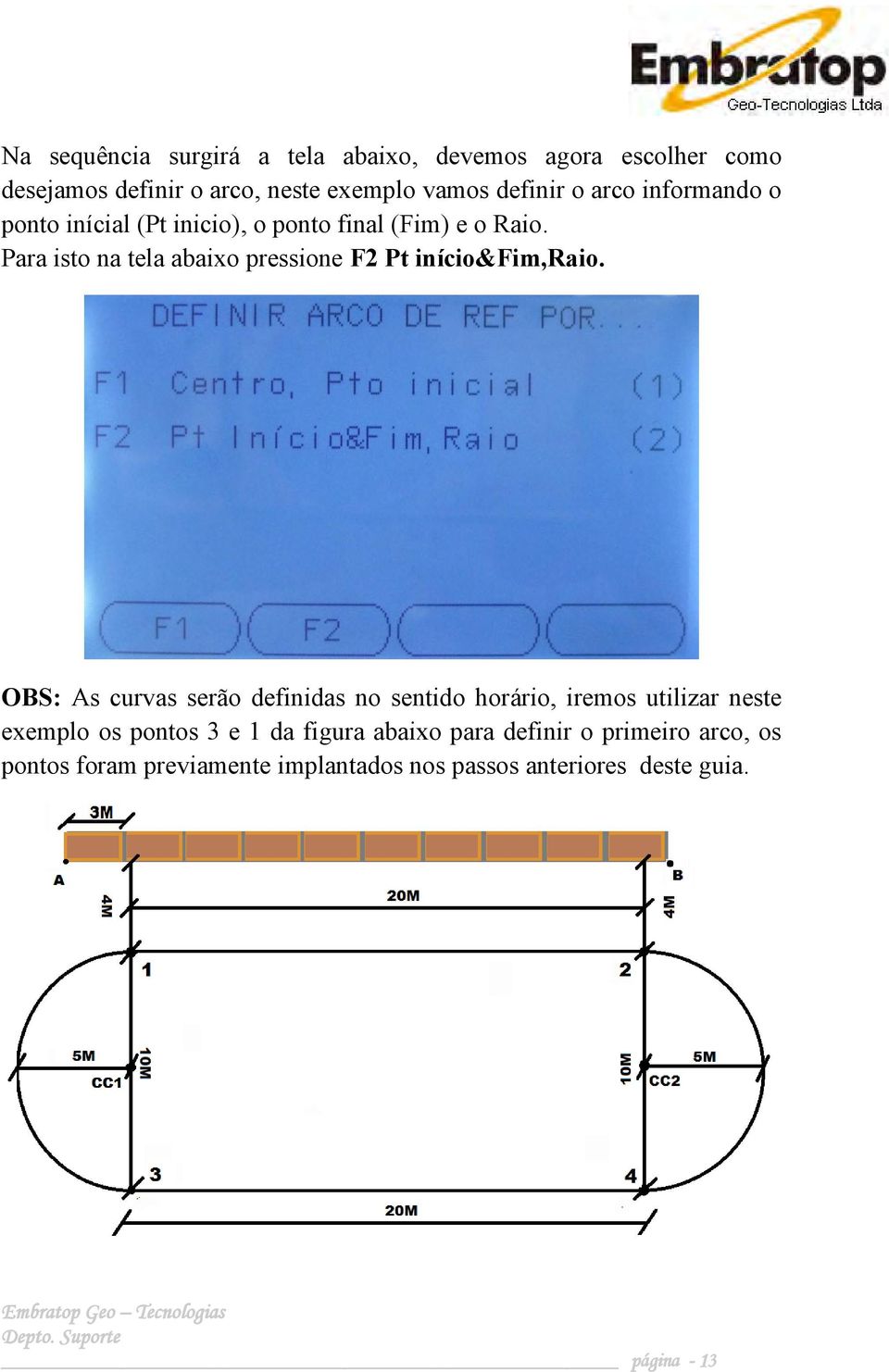 Para isto na tela abaixo pressione F2 Pt início&fim,raio.