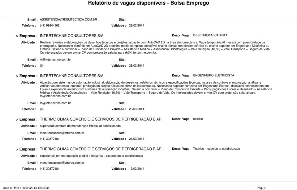 Vaga temporária (6 meses) com possibilidade de prorrogação.