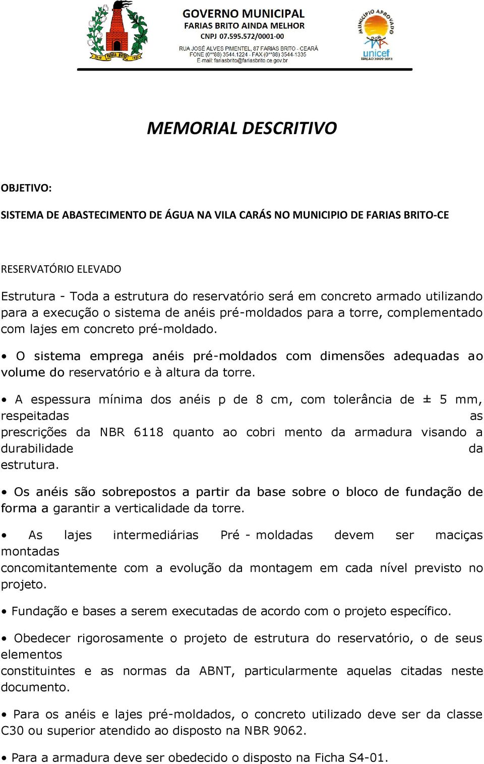 O sistema emprega anéis pré-moldados com dimensões adequadas ao volume do reservatório e à altura da torre.