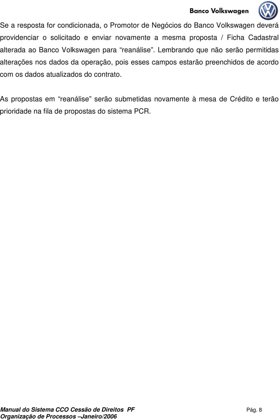 Lembrando que não serão permitidas alterações nos dados da operação, pois esses campos estarão preenchidos de acordo com os dados