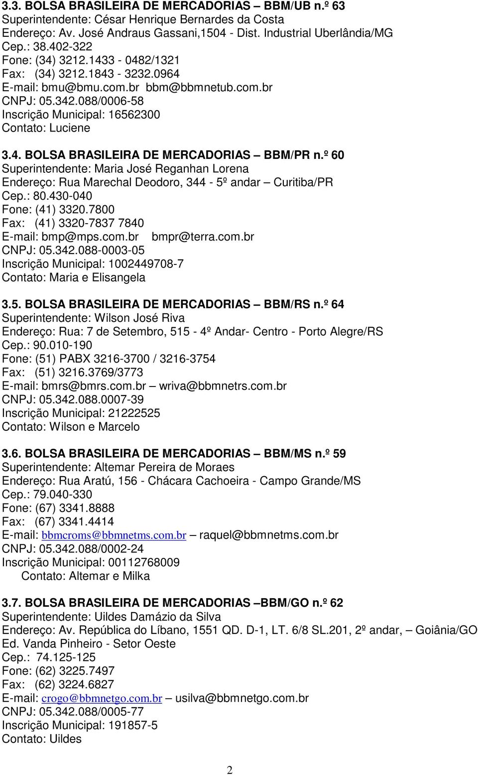 º 60 Superintendente: Maria José Reganhan Lorena Endereço: Rua Marechal Deodoro, 344-5º andar Curitiba/PR Cep.: 80.430-040 Fone: (41) 3320.7800 Fax: (41) 3320-7837 7840 E-mail: bmp@mps.com.