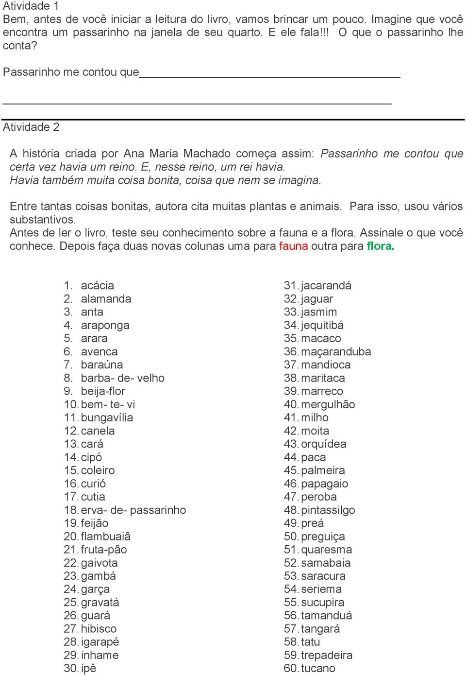 Havia também muita coisa bonita, coisa que nem se imagina. Entre tantas coisas bonitas, autora cita muitas plantas e animais. Para isso, usou vários substantivos.