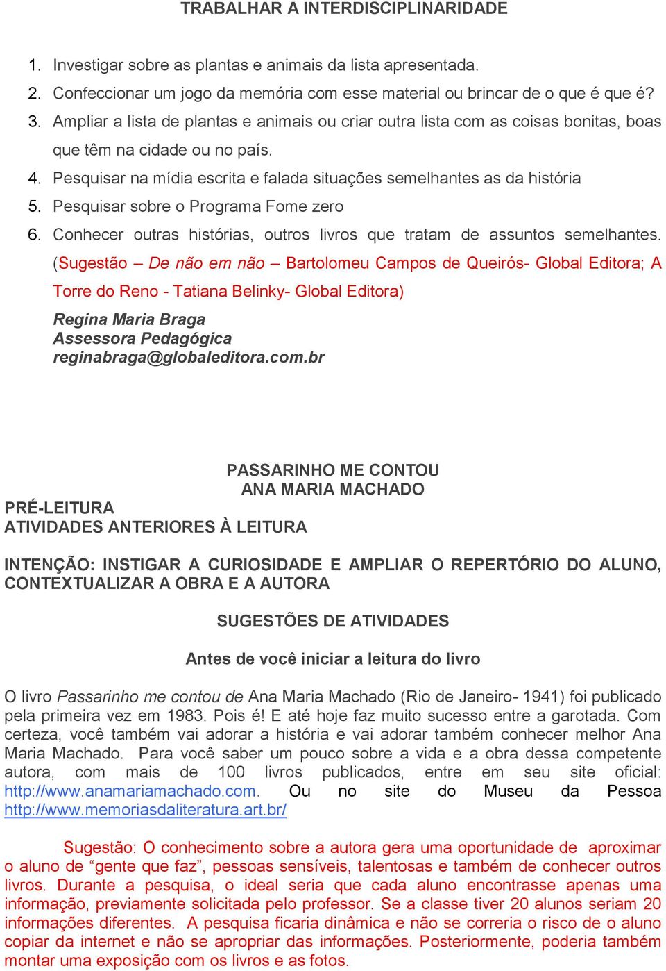 Pesquisar sobre o Programa Fome zero 6. Conhecer outras histórias, outros livros que tratam de assuntos semelhantes.