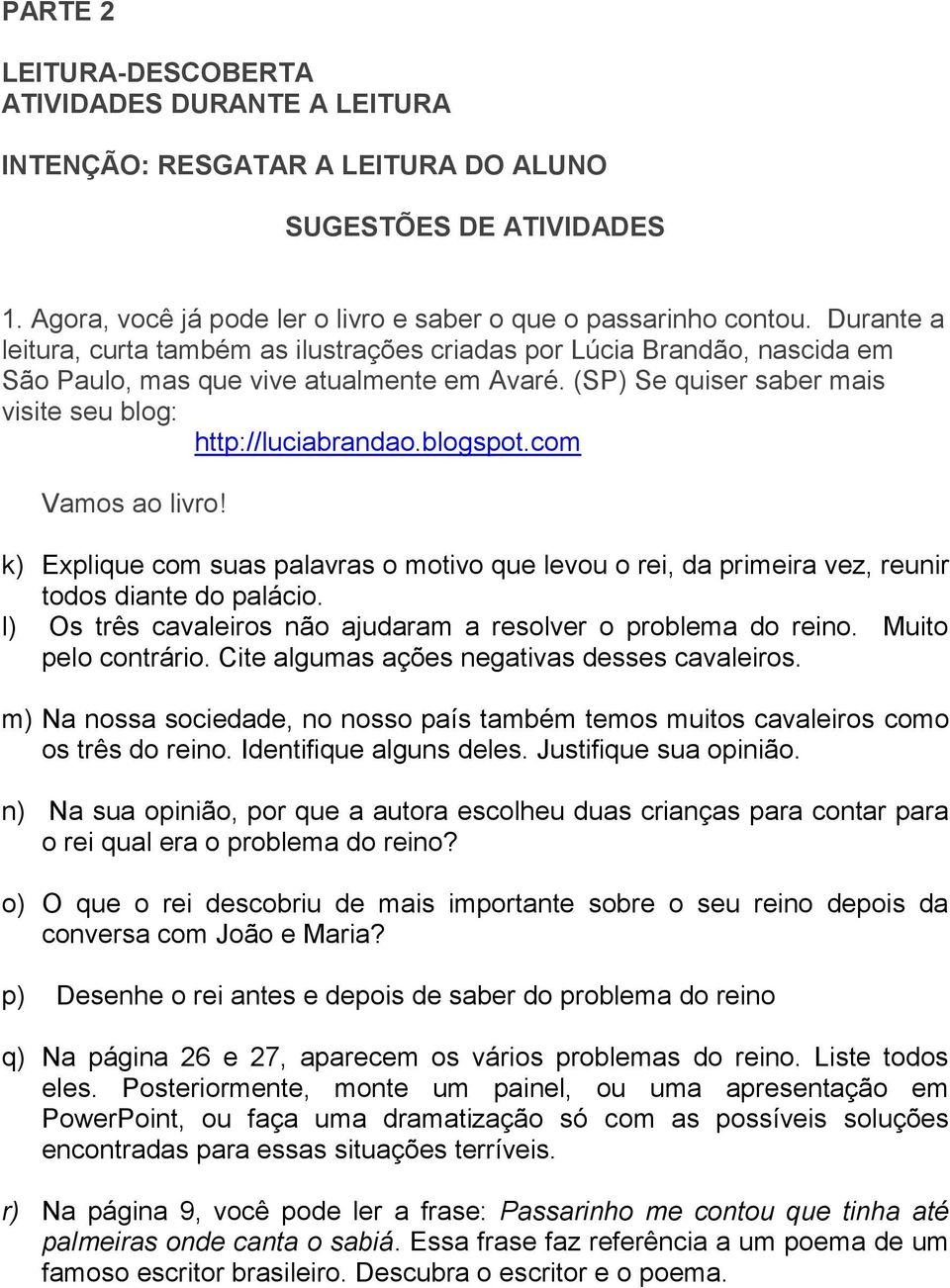 blogspot.com Vamos ao livro! k) Explique com suas palavras o motivo que levou o rei, da primeira vez, reunir todos diante do palácio. l) Os três cavaleiros não ajudaram a resolver o problema do reino.