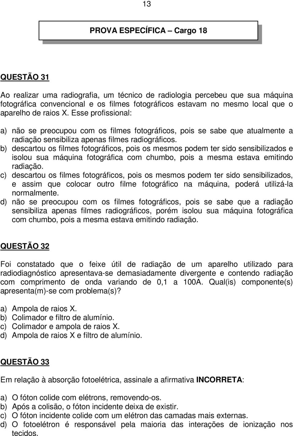 b) descartou os filmes fotográficos, pois os mesmos podem ter sido sensibilizados e isolou sua máquina fotográfica com chumbo, pois a mesma estava emitindo radiação.