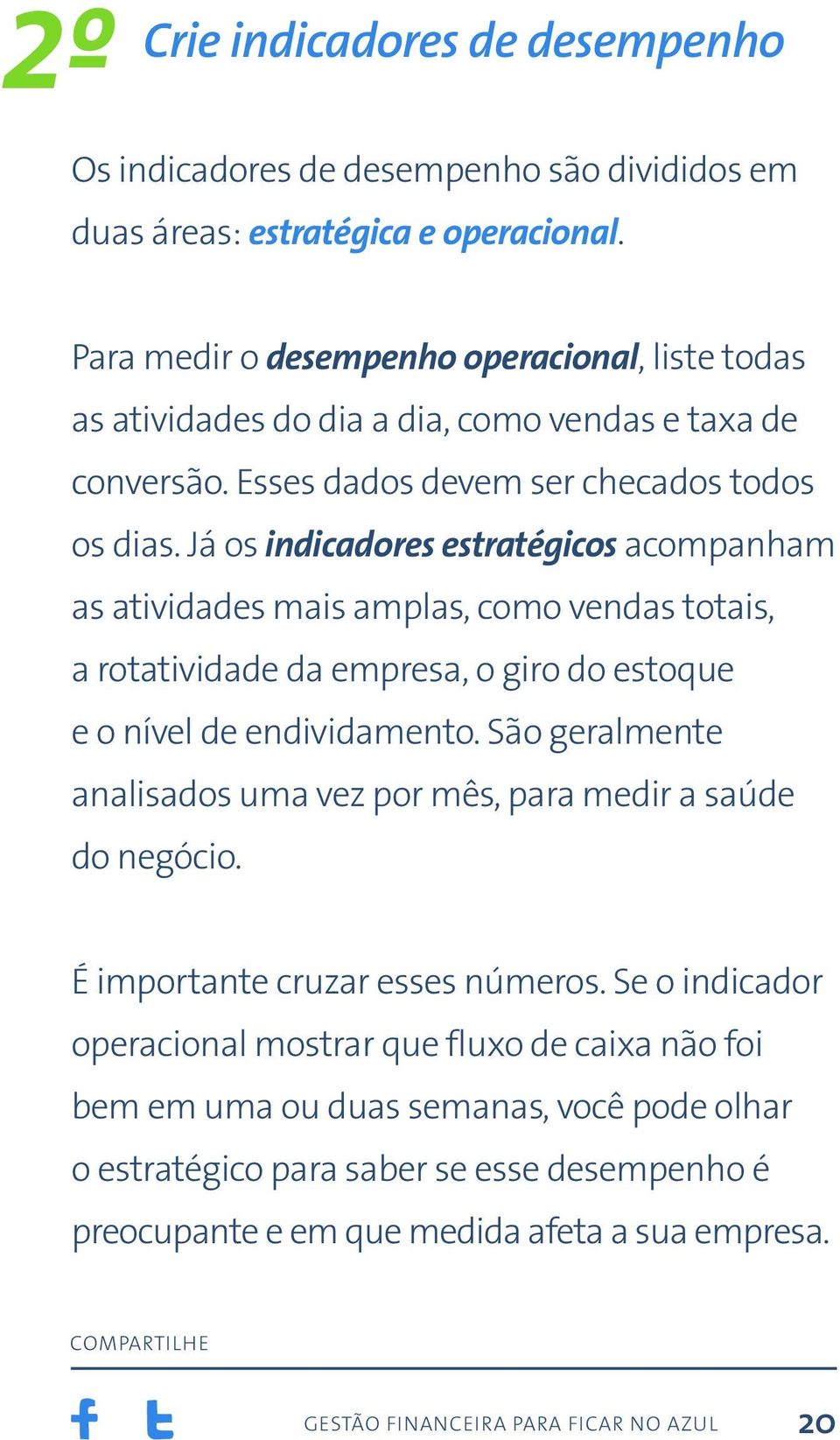 Já os indicadores estratégicos acompanham as atividades mais amplas, como vendas totais, a rotatividade da empresa, o giro do estoque e o nível de endividamento.