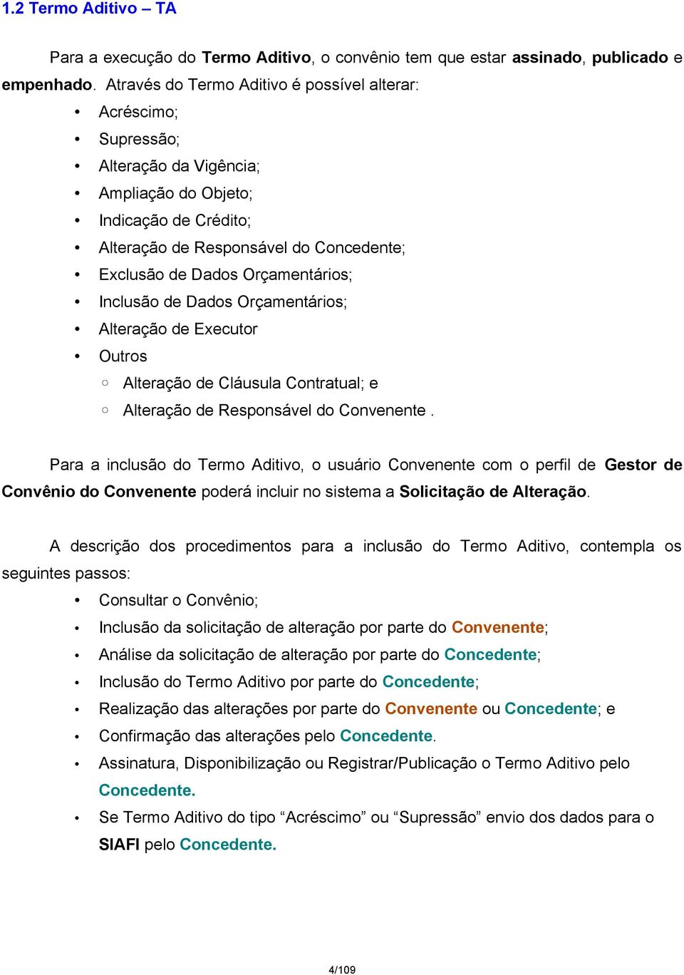 Orçamentários; Inclusão de Dados Orçamentários; Alteração de Executor Outros Alteração de Cláusula Contratual; e Alteração de Responsável do Convenente.