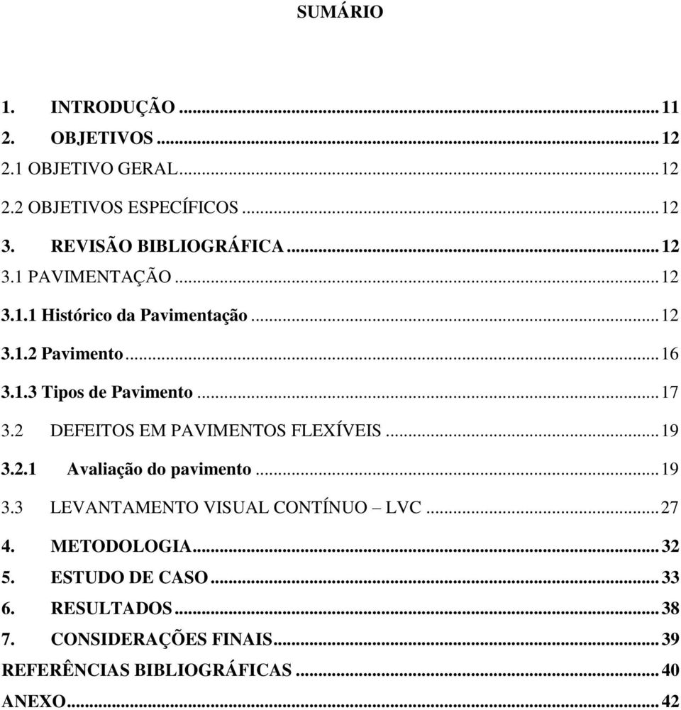 .. 17 3.2 DEFEITOS EM PAVIMENTOS FLEXÍVEIS... 19 3.2.1 Avaliação do pavimento... 19 3.3 LEVANTAMENTO VISUAL CONTÍNUO LVC... 27 4.