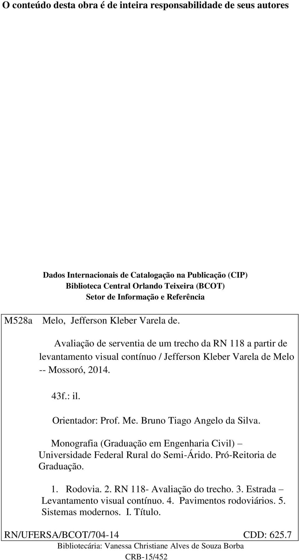 Orientador: Prof. Me. Bruno Tiago Angelo da Silva. Monografia (Graduação em Engenharia Civil) Universidade Federal Rural do Semi-Árido. Pró-Reitoria de Graduação. 1. Rodovia. 2.