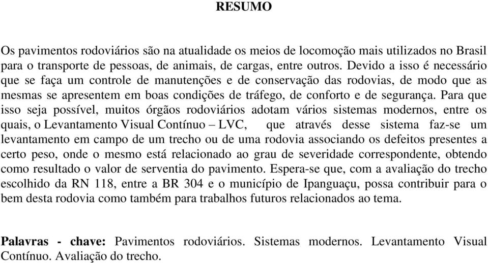 Para que isso seja possível, muitos órgãos rodoviários adotam vários sistemas modernos, entre os quais, o Levantamento Visual Contínuo LVC, que através desse sistema faz-se um levantamento em campo