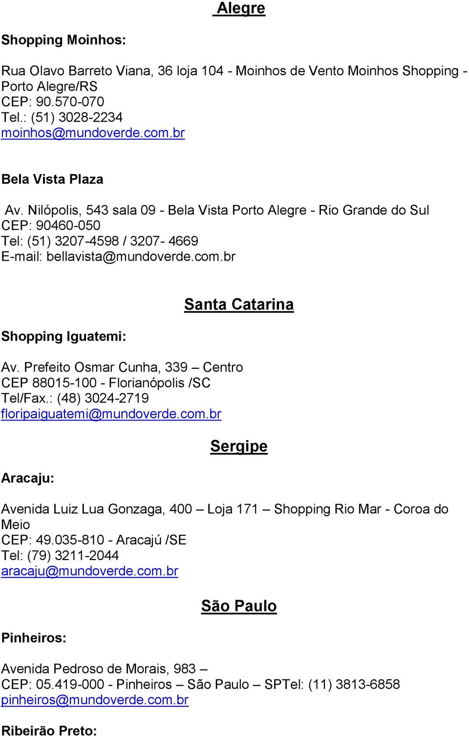 Prefeito Osmar Cunha, 339 Centro CEP 88015-100 - Florianópolis /SC Tel/Fax.: (48) 3024-2719 floripaiguatemi@mundoverde.com.