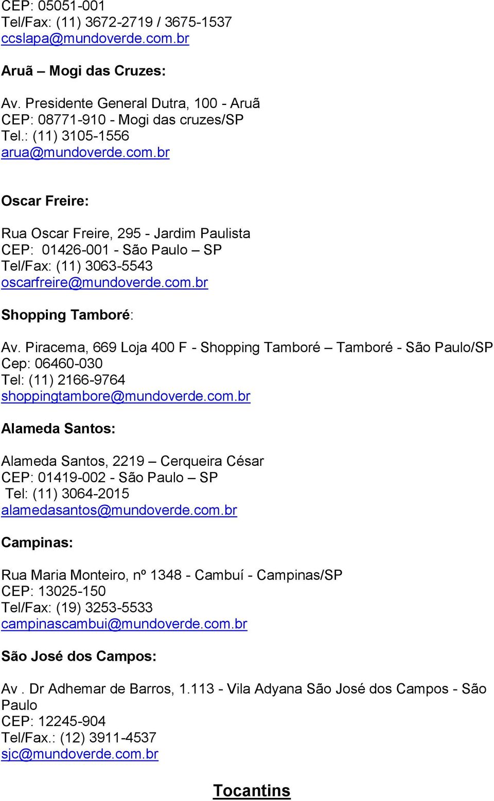 Piracema, 669 Loja 400 F - Shopping Tamboré Tamboré - São Paulo/SP Cep: 06460-030 Tel: (11) 2166-9764 shoppingtambore@mundoverde.com.