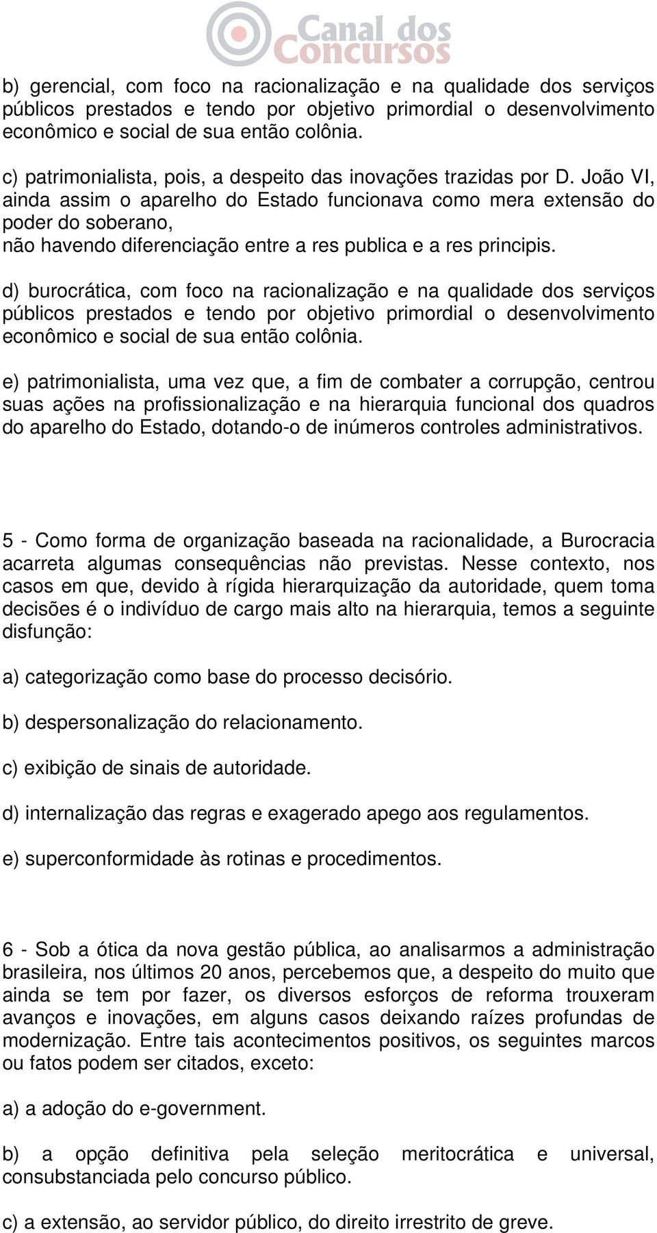 João VI, ainda assim o aparelho do Estado funcionava como mera extensão do poder do soberano, não havendo diferenciação entre a res publica e a res principis.