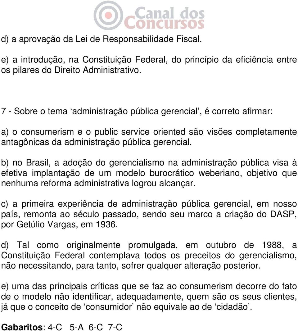 b) no Brasil, a adoção do gerencialismo na administração pública visa à efetiva implantação de um modelo burocrático weberiano, objetivo que nenhuma reforma administrativa logrou alcançar.