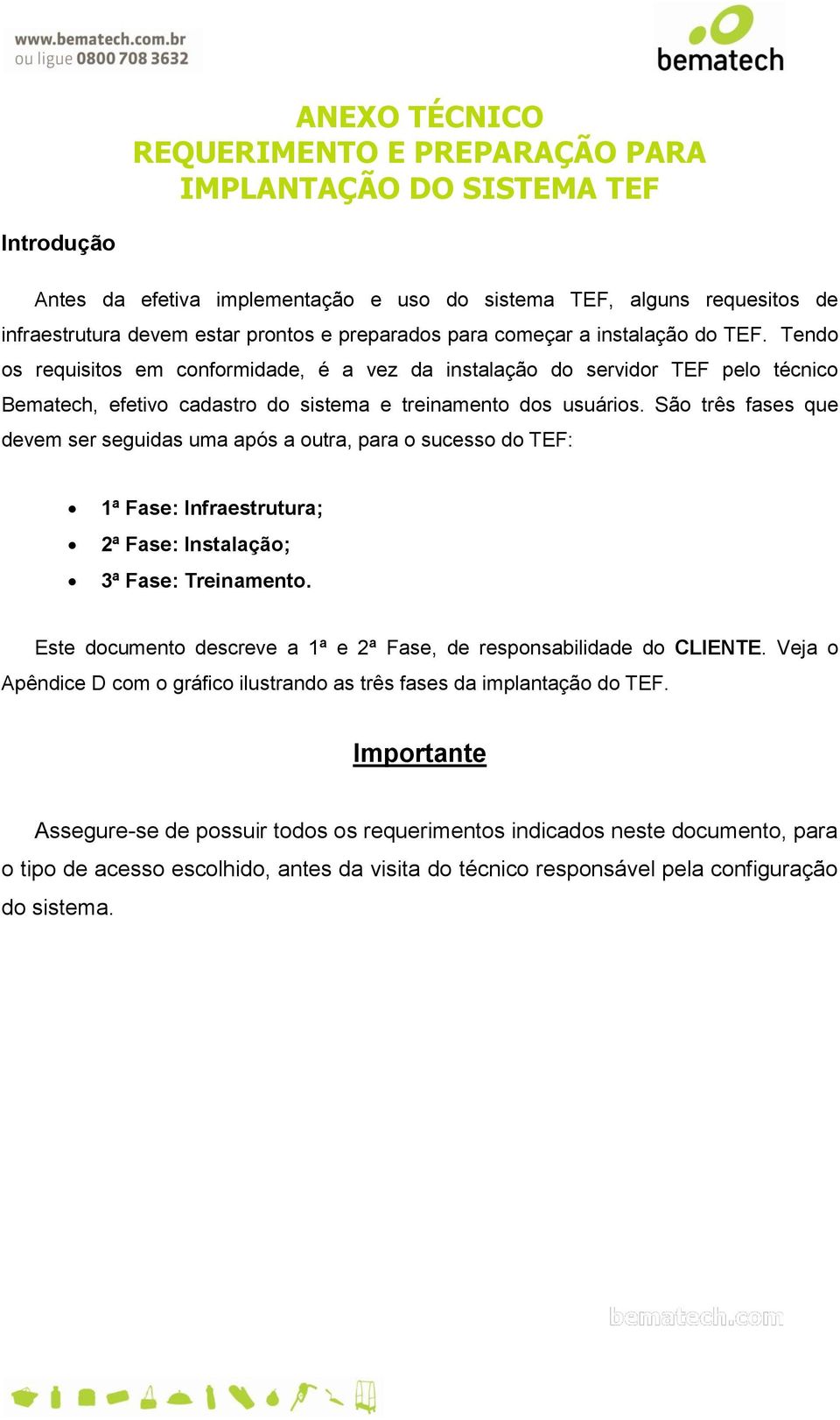 São três fases que devem ser seguidas uma após a outra, para o sucesso do TEF: 1ª Fase: Infraestrutura; 2ª Fase: Instalação; 3ª Fase: Treinamento.