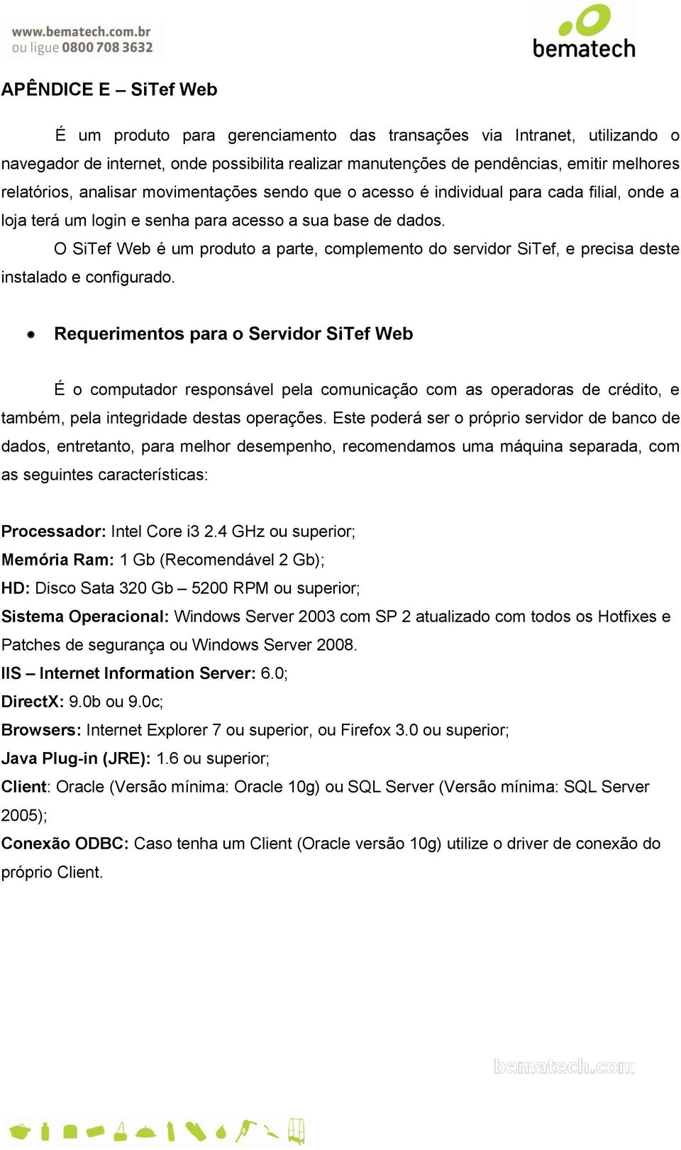 O SiTef Web é um produto a parte, complemento do servidor SiTef, e precisa deste instalado e configurado.