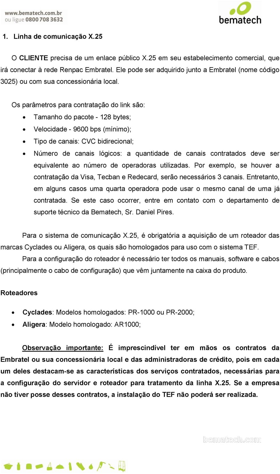 Os parâmetros para contratação do link são: Tamanho do pacote - 128 bytes; Velocidade - 9600 bps (mínimo); Tipo de canais: CVC bidirecional; Número de canais lógicos: a quantidade de canais