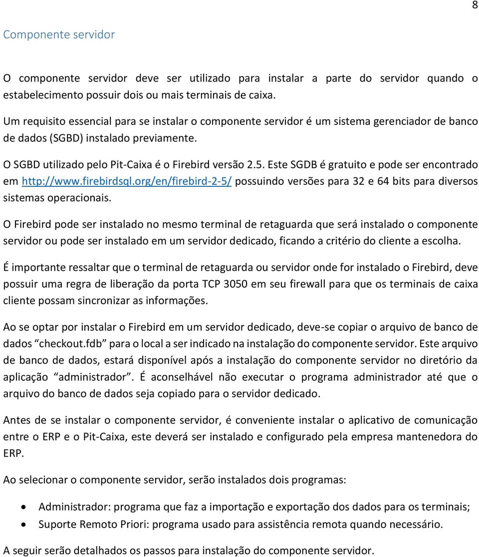 Este SGDB é gratuito e pode ser encontrado em http://www.firebirdsql.org/en/firebird-2-5/ possuindo versões para 32 e 64 bits para diversos sistemas operacionais.