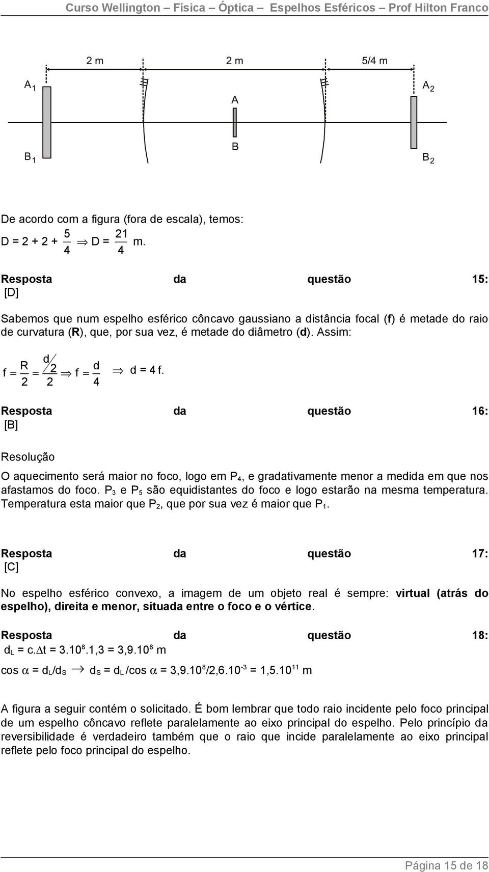 Assim: d R d f = = 2 f = 2 2 d = f. Resposta da questão 16: [B] Resolução O aquecimento será maior no foco, logo em P, e gradativamente menor a medida em que nos afastamos do foco.