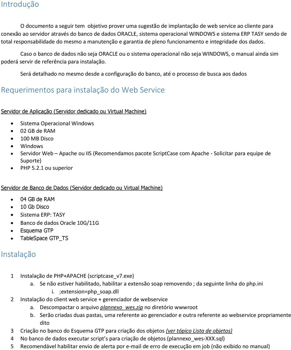 Caso o banco de dados não seja ORACLE ou o sistema operacional não seja WINDOWS, o manual ainda sim poderá servir de referência para instalação.