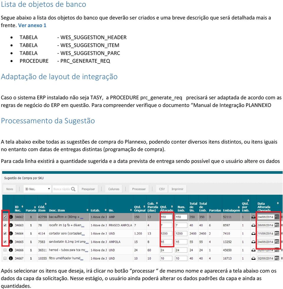 seja TASY, a PROCEDURE prc_generate_req precisará ser adaptada de acordo com as regras de negócio do ERP em questão.