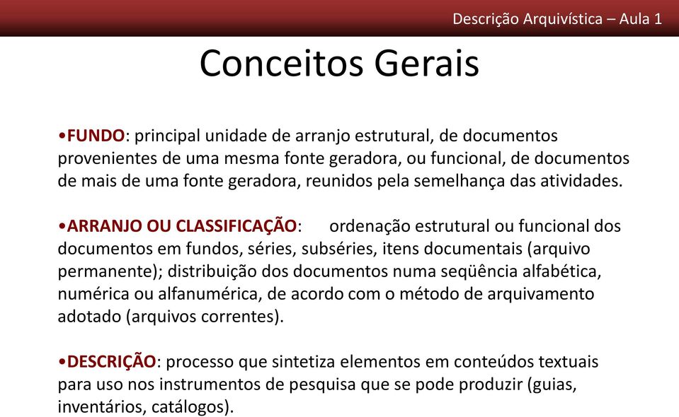 ARRANJO OU CLASSIFICAÇÃO: ordenação estrutural ou funcional dos documentos em fundos, séries, subséries, itens documentais (arquivo permanente); distribuição dos documentos