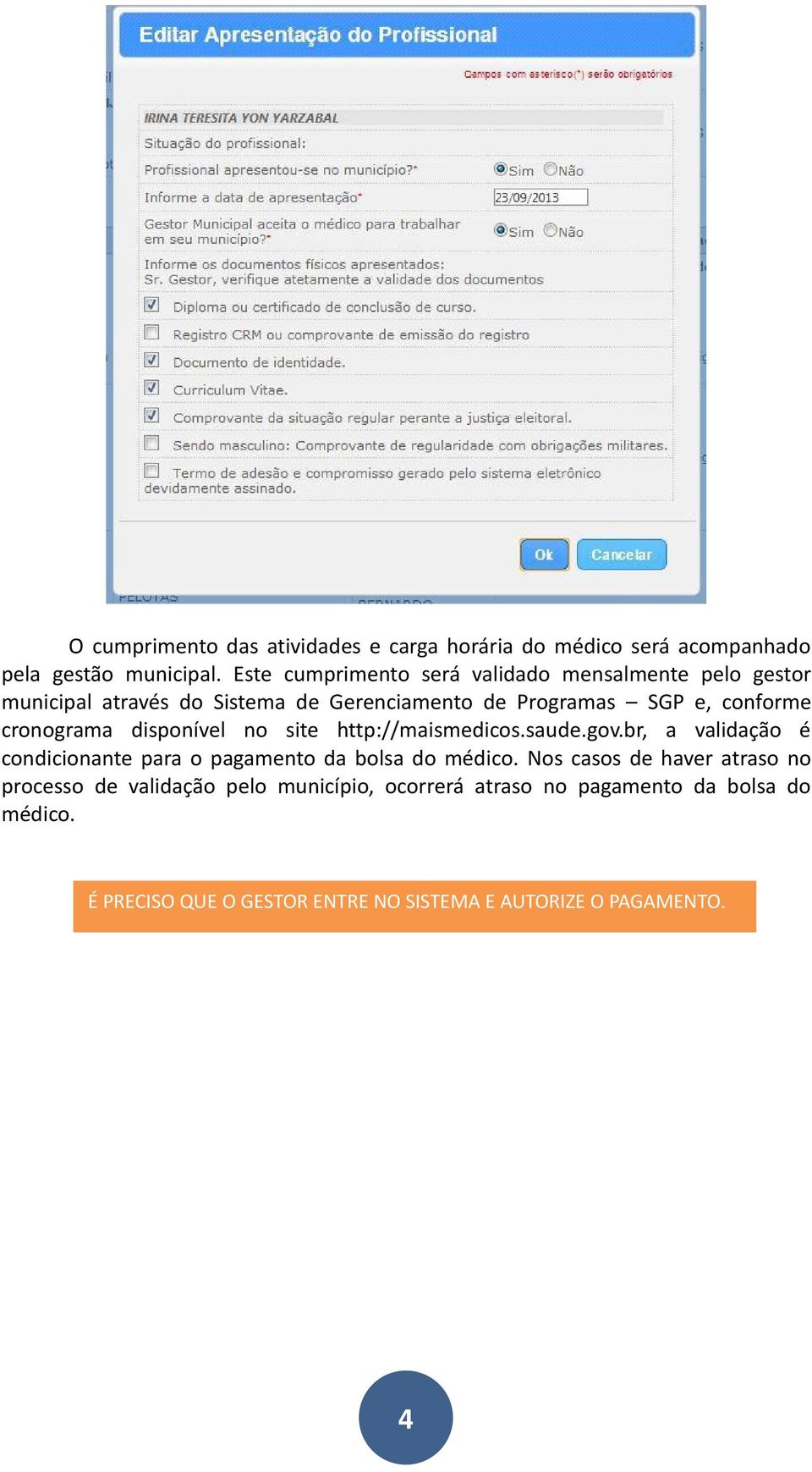 cronograma disponível no site http://maismedicos.saude.gov.br, a validação é condicionante para o pagamento da bolsa do médico.