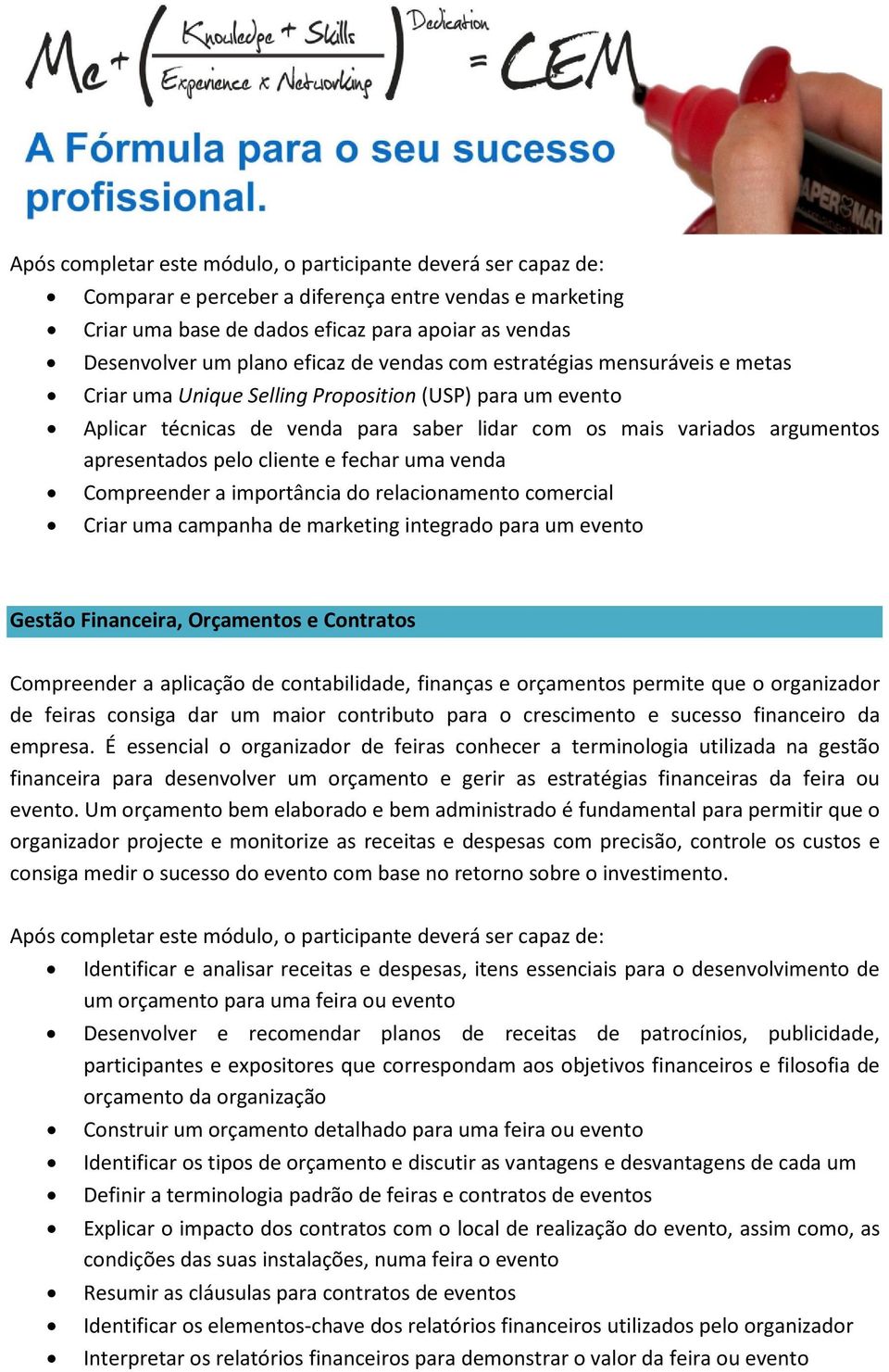 relacionamento comercial Criar uma campanha de marketing integrado para um evento Gestão Financeira, Orçamentos e Contratos Compreender a aplicação de contabilidade, finanças e orçamentos permite que