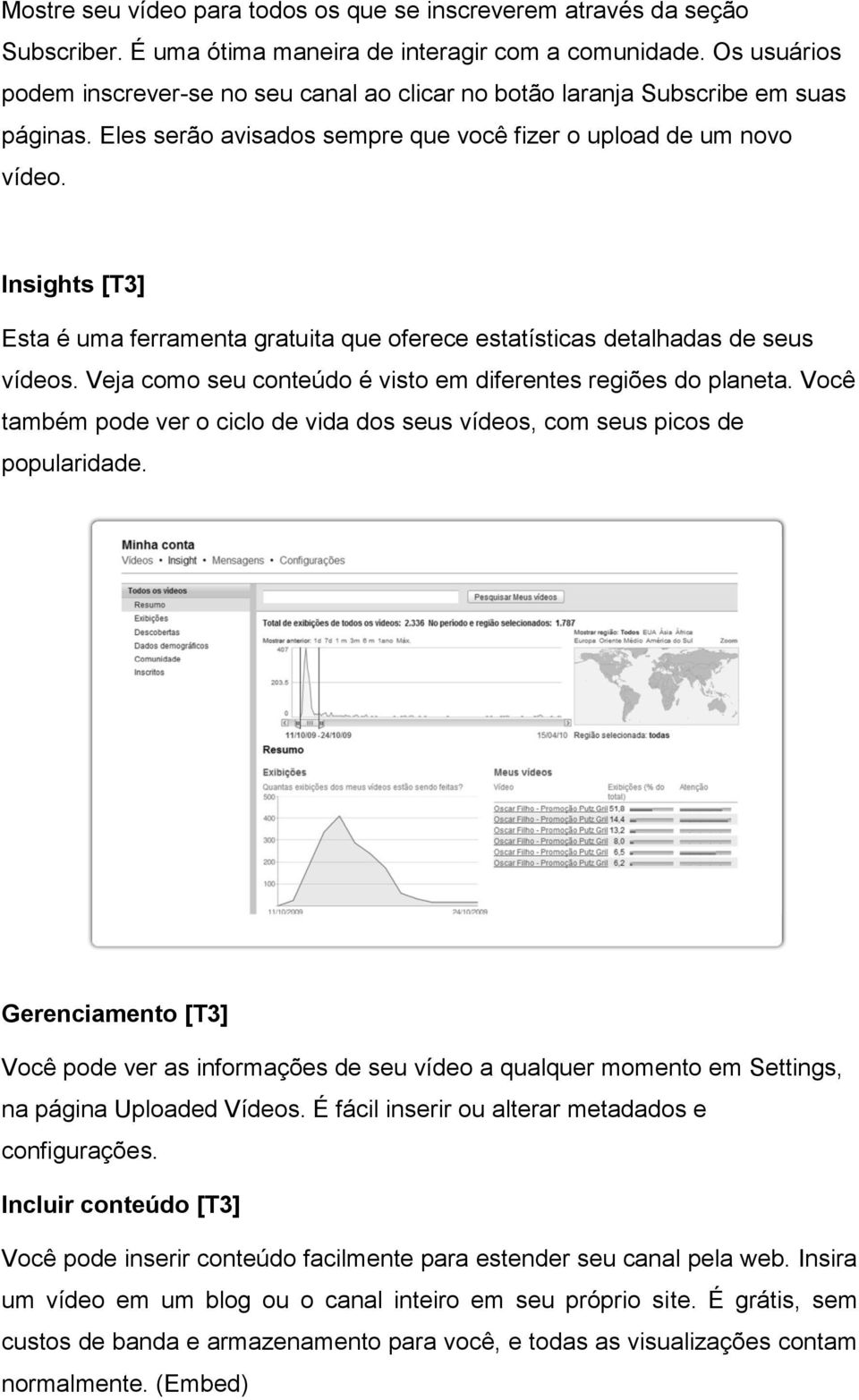 Insights [T3] Esta é uma ferramenta gratuita que oferece estatísticas detalhadas de seus vídeos. Veja como seu conteúdo é visto em diferentes regiões do planeta.