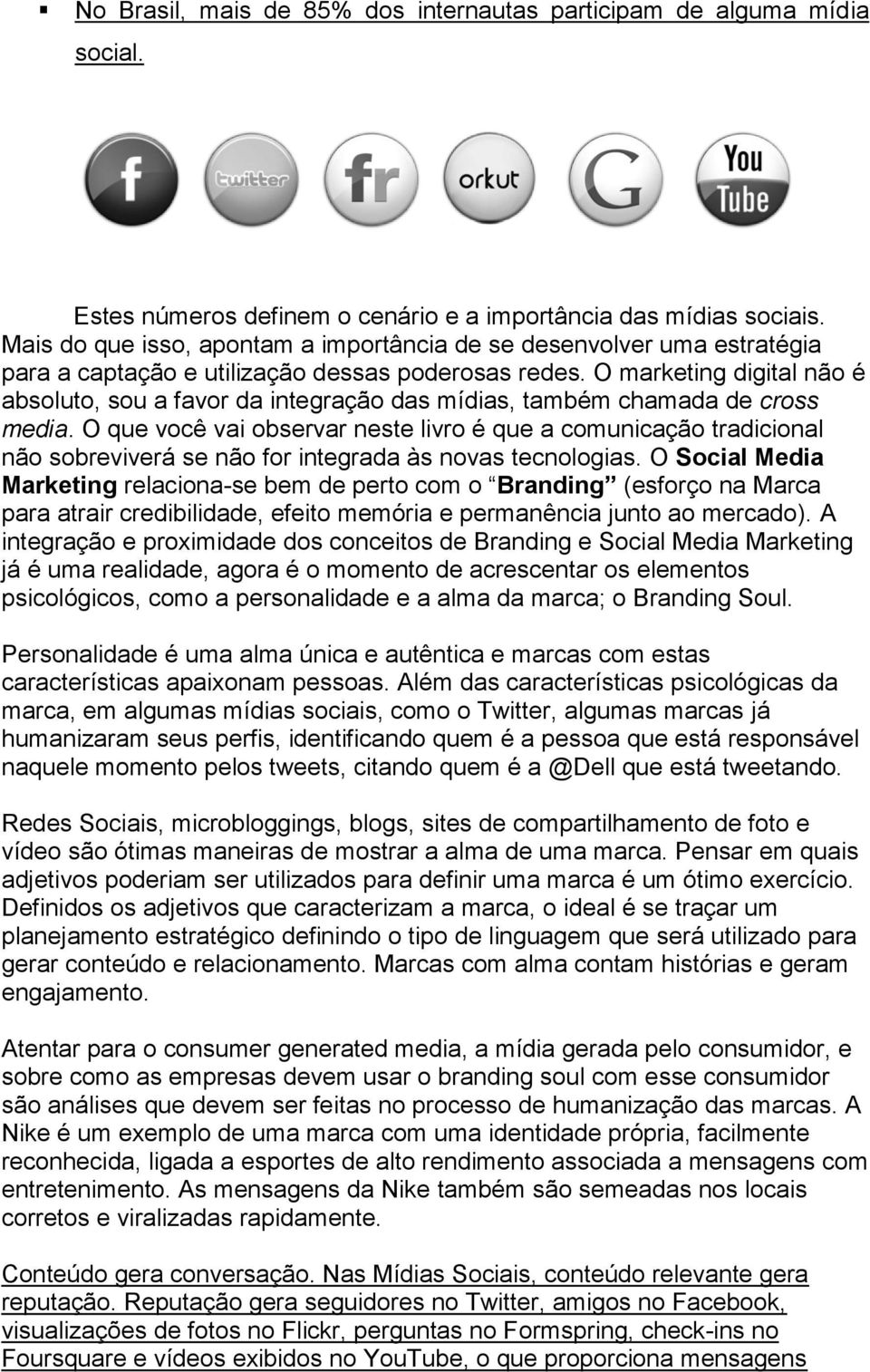 O marketing digital não é absoluto, sou a favor da integração das mídias, também chamada de cross media.