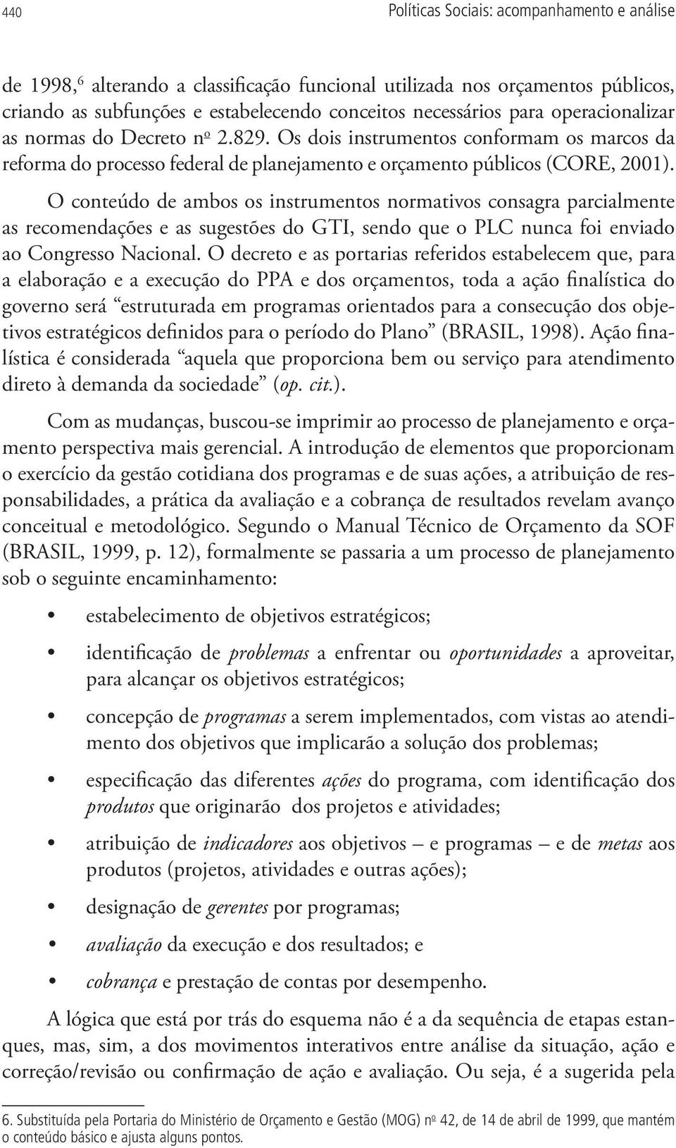 O conteúdo de ambos os instrumentos normativos consagra parcialmente as recomendações e as sugestões do GTI, sendo que o PLC nunca foi enviado ao Congresso Nacional.