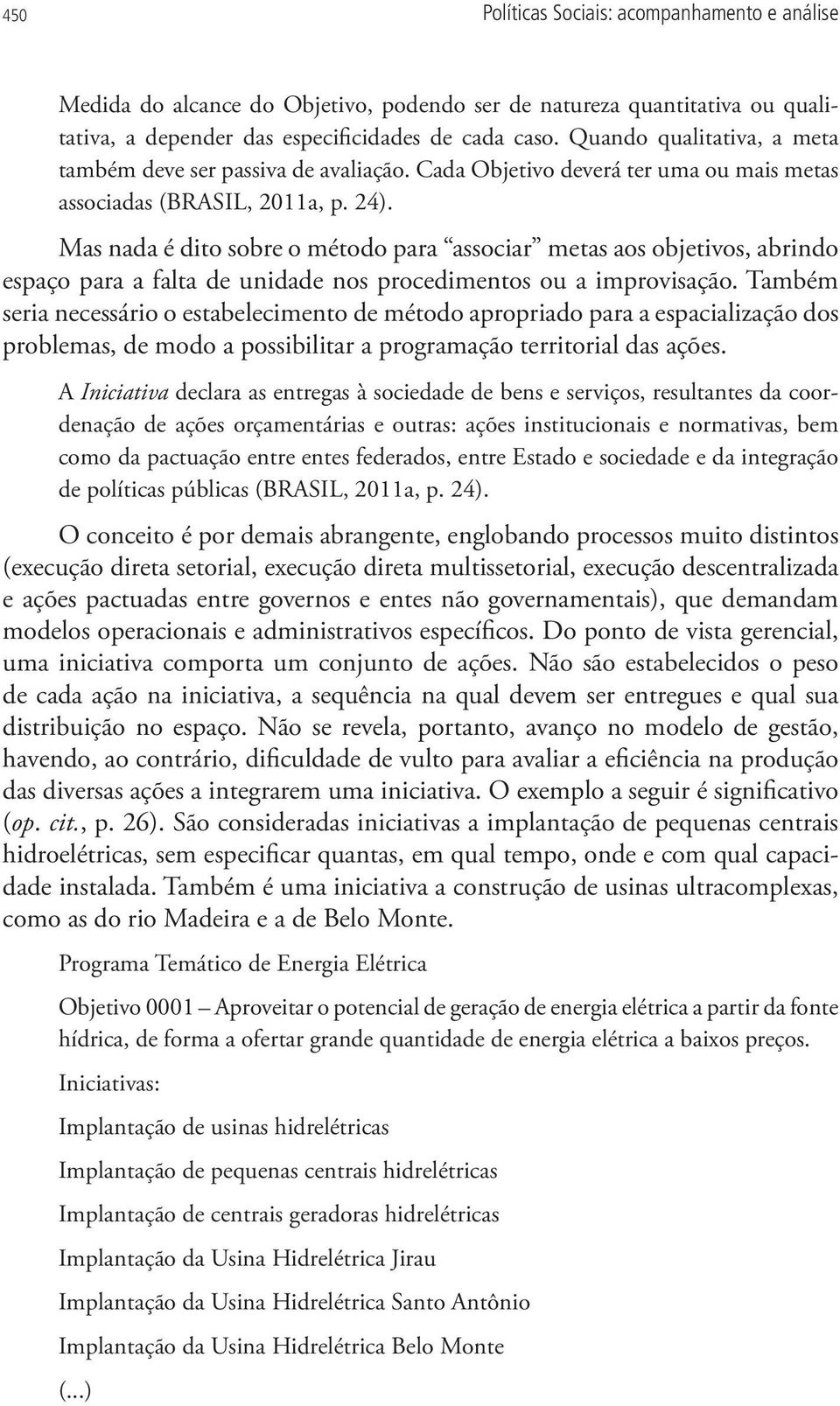 Mas nada é dito sobre o método para associar metas aos objetivos, abrindo espaço para a falta de unidade nos procedimentos ou a improvisação.