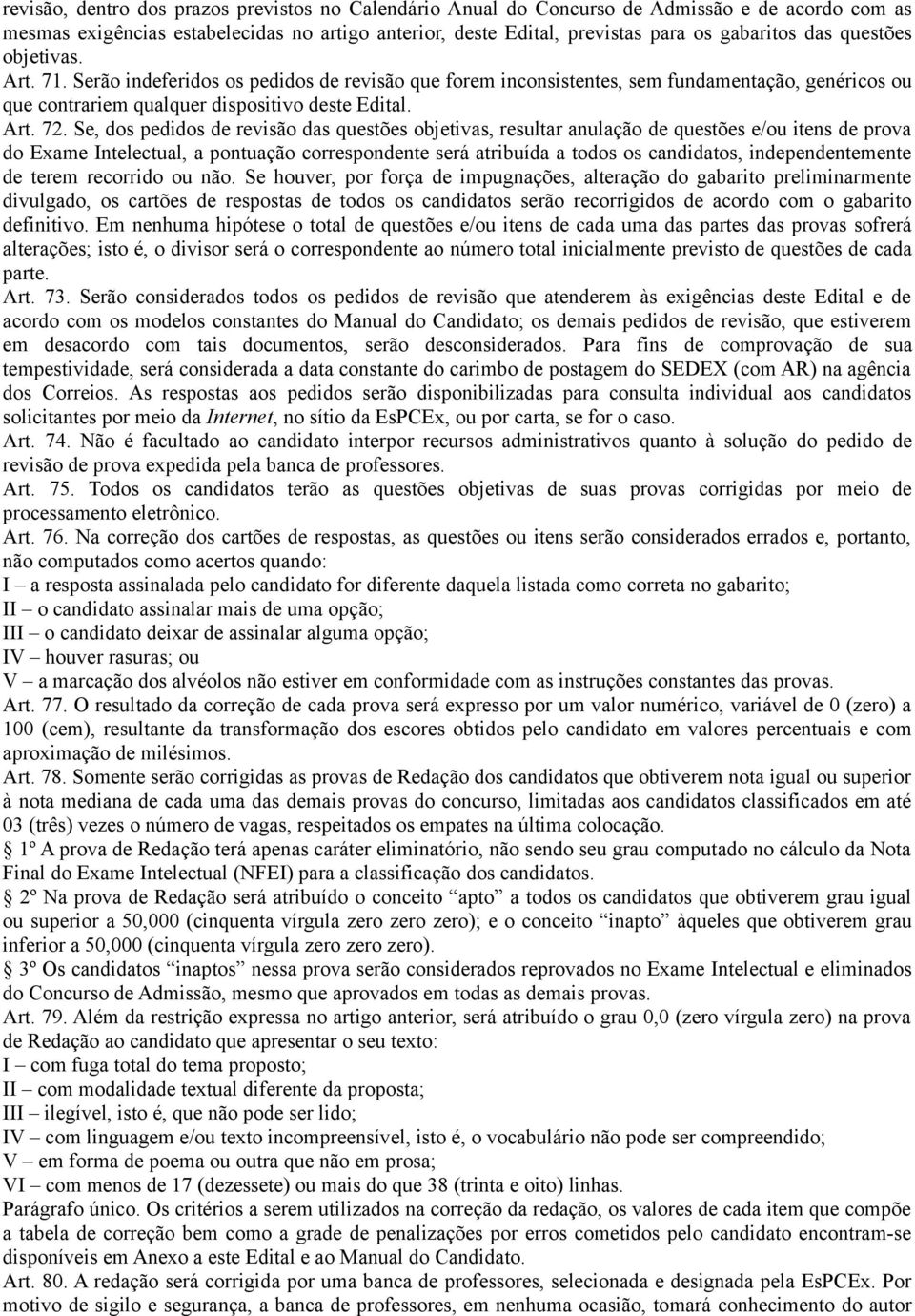 Se, dos pedidos de revisão das questões objetivas, resultar anulação de questões e/ou itens de prova do Exame Intelectual, a pontuação correspondente será atribuída a todos os candidatos,