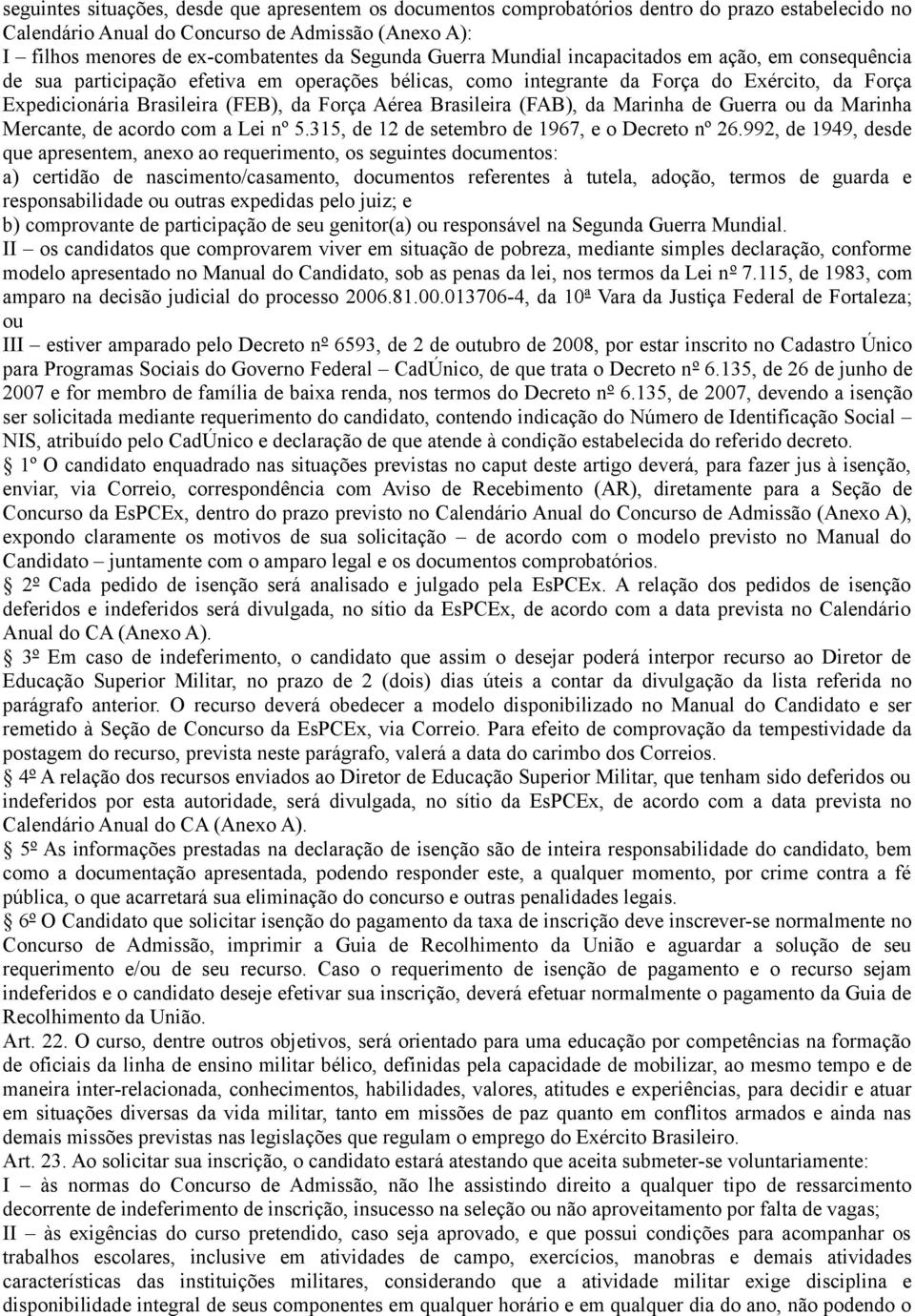 Força Aérea Brasileira (FAB), da Marinha de Guerra ou da Marinha Mercante, de acordo com a Lei nº 5.315, de 12 de setembro de 1967, e o Decreto nº 26.